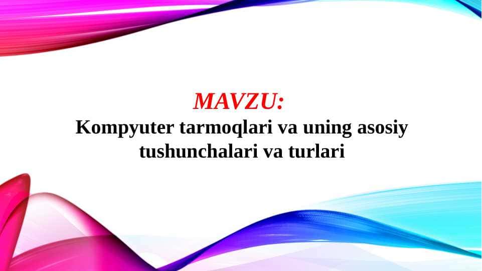 Kompyuter tarmoqlari va uning asosiy tushunchalari va turlari