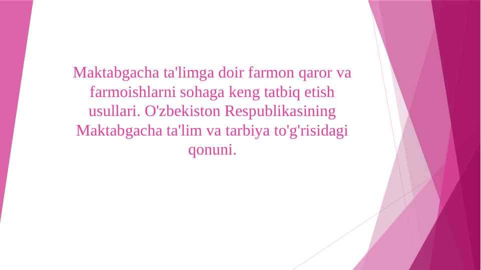 Maktabgacha ta'limga doir farmon qaror va farmoishlarni sohaga keng tatbiq etish usullari. O'zbekiston Respublikasining Maktabgacha ta'lim va tarbiya to'g'risidagi qonuni.