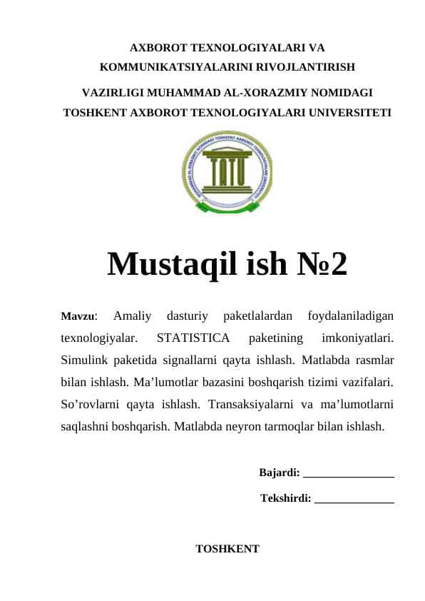 Amaliy dasturiy paketlalardan foydalaniladigan texnologiyalar. STATISTICA paketining imkoniyatlari. Simulink paketida signallarni qayta ishlash. Matlabda rasmlar bilan ishlash. Ma’lumotlar bazasini boshqarish tizimi vazifalari. So’rovlarni qayta ishlash. Transaksiyalarni va ma’lumotlarni saqlashni boshqarish. Matlabda neyron tarmoqlar bilan ishlash.