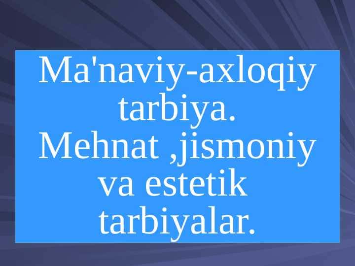 Ma'naviy-axloqiy tarbiya. Mehnat ,jismoniy va estetik tarbiyalar.