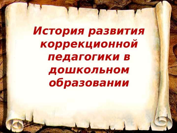 История развития коррекционной педагогики в дошкольном образовании
