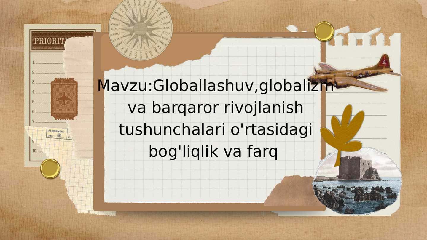 Globallashuv. Globalizm va barqaror rivojlanish tushunchalari oʻrtasidagi bogʻliqlik va farq