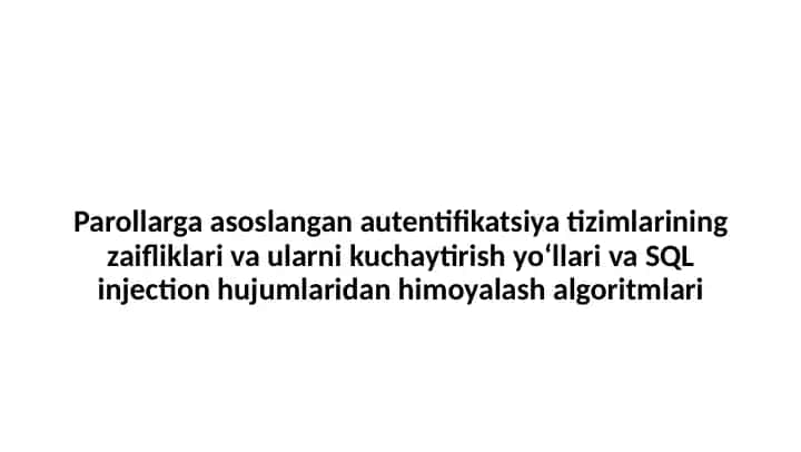 Parollarga asoslangan autentifikatsiya tizimlarining zaifliklari va ularni kuchaytirish yo‘llari va SQL injection hujumlaridan himoyalash algoritmlari