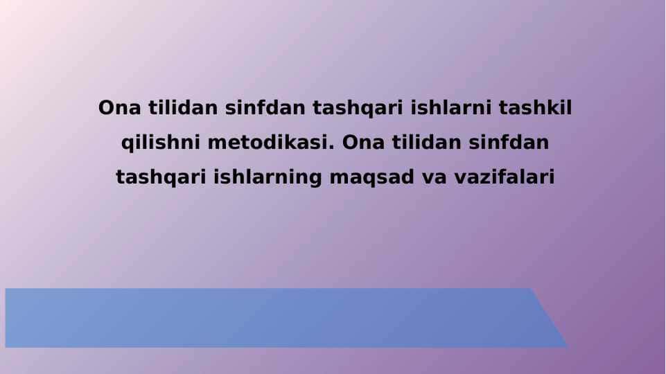 Ona tilidan sinfdan tashqari ishlarni tashkil qilishni metodikasi. Ona tilidan sinfdan tashqari ishlarning maqsad va vazifalari