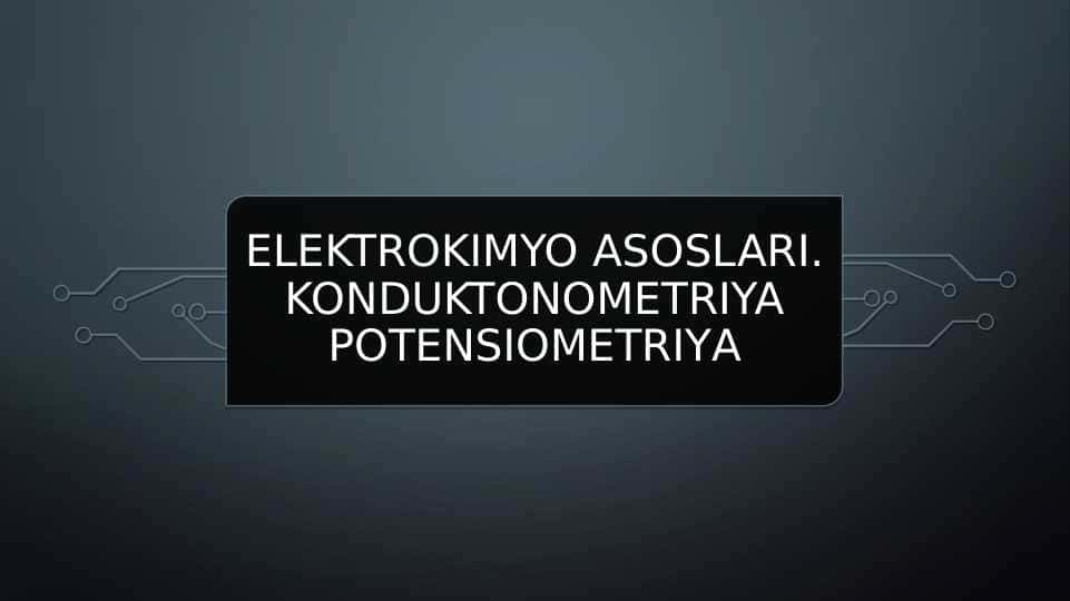 Elektrokimyo asoslari. konduktonometriya. Potensiometriya