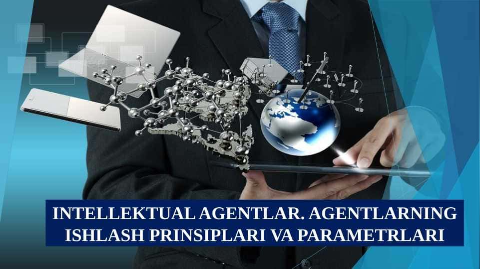 Intellektual agentlar. agentlarning ishlash prinsiplari va parametrlari