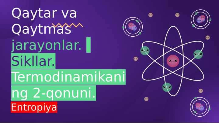 Termodinamikaning 2-qonuni. Qaytar va qaytmas jarayonlar. Entropiya