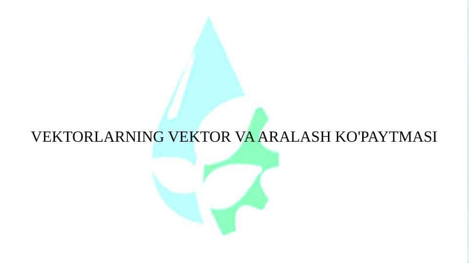 VEKTORLARNING VEKTOR VA ARALASH KO'PAYTMASI