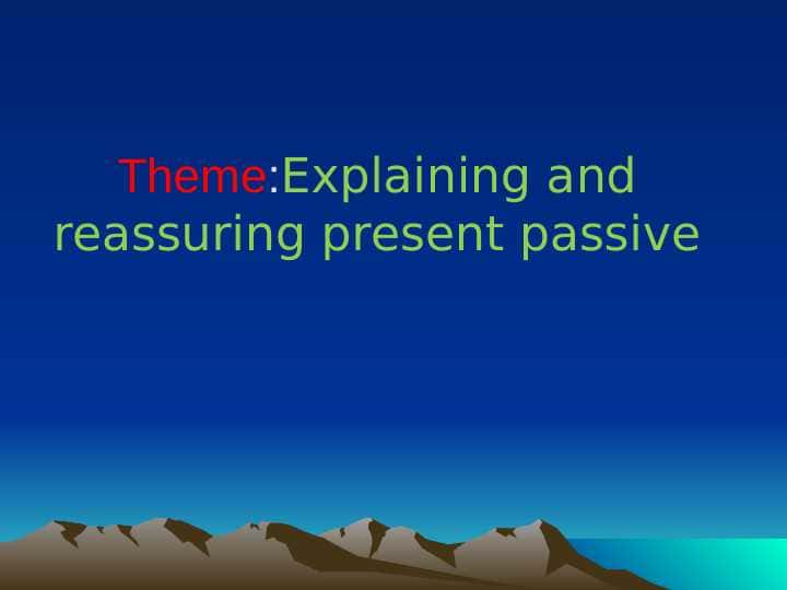 Explaining and reassuring present passive