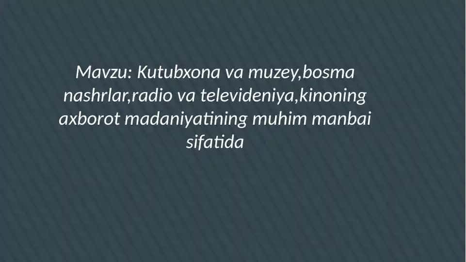 Kutubxona va muzey,bosma nashrlar,radio va televideniya,kinoning axborot madaniyatining muhim manbai sifatida