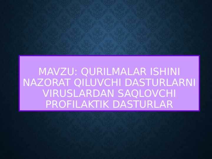 Qurilmalar ishini nazorat qiluvchi dasturlarni viruslardan saqlovchi profilaktik dasturlar
