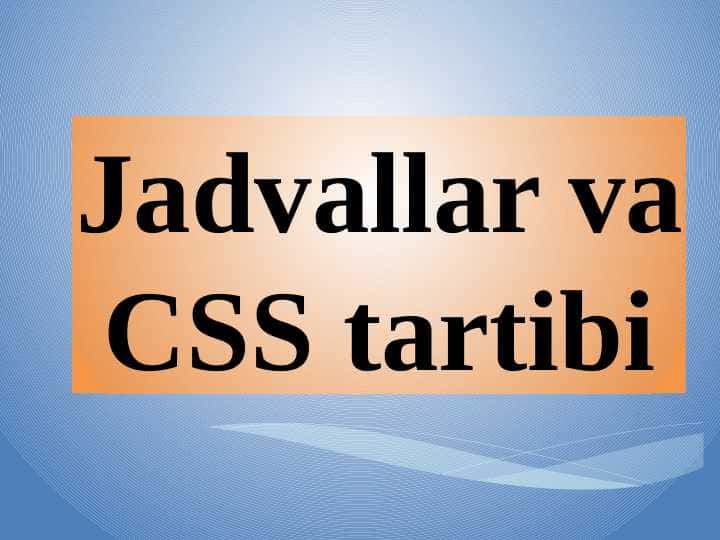 CSS Jadvallar va CSS tartibi