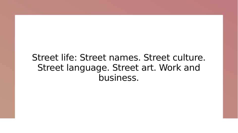 Street life. Street names. Street culture. Street language. Street art. Work and business.