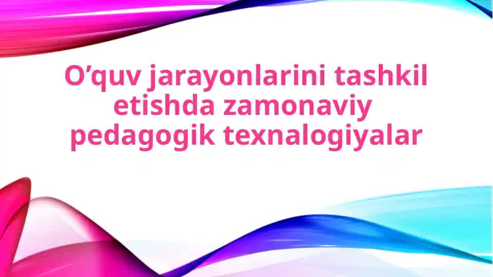 O’quv jarayonlarini tashkil etishda zamonaviy pedagogik texnalogiyalar