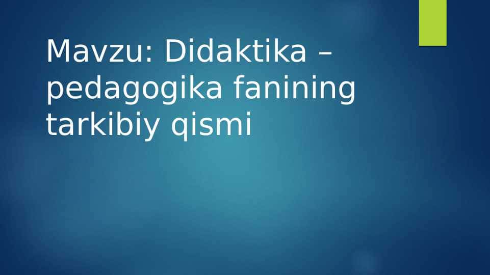 Didaktika – pedagogika fanining tarkibiy qismi