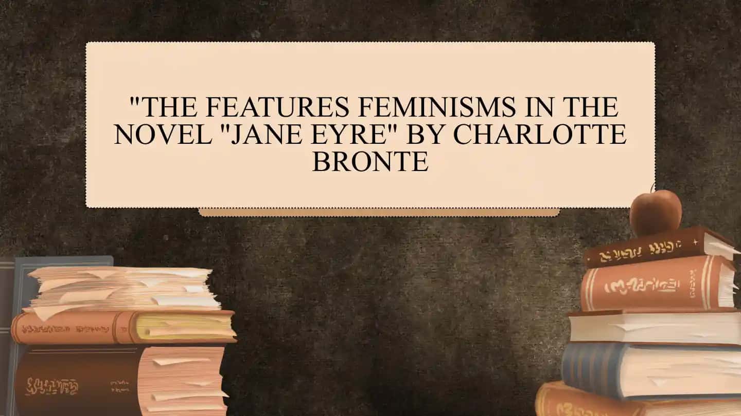 The Features of Feminism in the Novel "Jane Eyre" by Charlotte Bronte