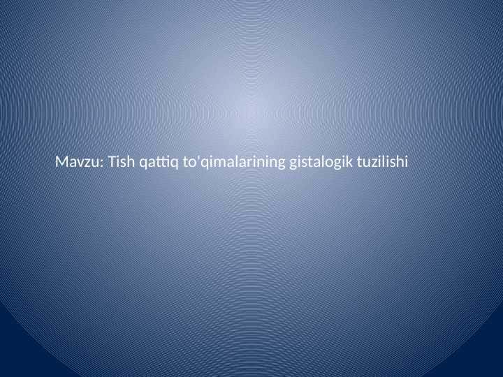 Tish qattiq to'qimalarining
gistalogik tuzilishi