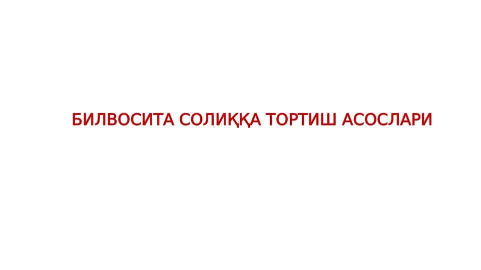 БИЛВОСИТА СОЛИҚҚА ТОРТИШ АСОСЛАРИ