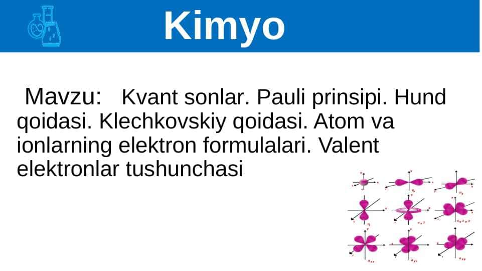 Kvant sonlar. Pauli prinsipi. Hund qoidasi. Klechkovskiy qoidasi. Atom va ionlarning elektron formulalari. Valent elektronlar tushunchasi.