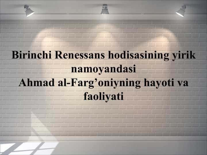 Birinchi Renessans hodisasining yirik namoyandasi. Ahmad al-Farg’oniyning hayoti va faoliyati
