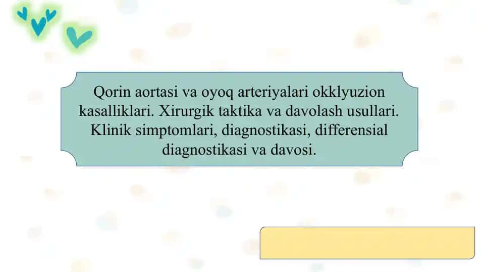 Qorin aortasi va oyoq arteriyalari okklyuzion kasalliklari. Xirurgik taktika va davolash usullari. Klinik simptomlari, diagnostikasi, differensial diagnostikasi va davosi. Qorin aortasi va oyoq arteriyalari okklyuzion kasalliklari
