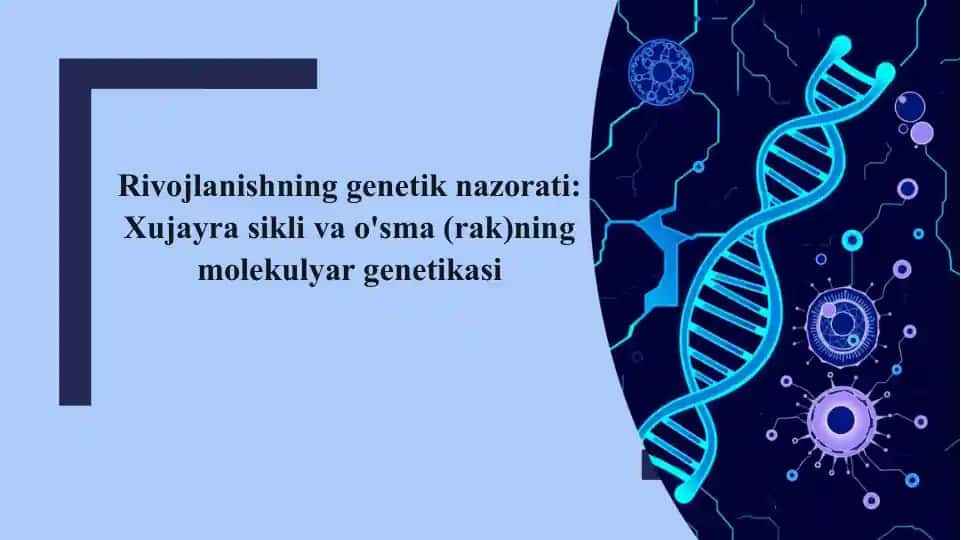 Rivojlanishning genetik nazorati: Xujayra sikli va o'sma(rak)ning molekulyar genetikasi
