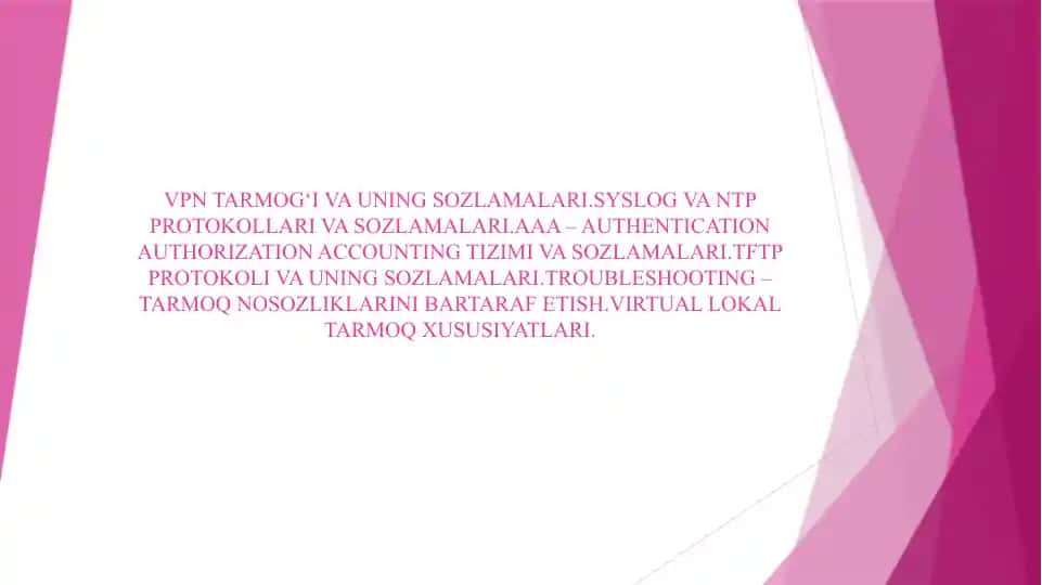 VPN TARMOG‘I VA UNING SOZLAMALARI.SYSLOG VA NTP PROTOKOLLARI VA SOZLAMALARI.AAA – AUTHENTICATION AUTHORIZATION ACCOUNTING TIZIMI VA SOZLAMALARI.TFTP PROTOKOLI VA UNING SOZLAMALARI.TROUBLESHOOTING – TARMOQ NOSOZLIKLARINI BARTARAF ETISH.VIRTUAL LOKAL TARMOQ XUSUSIYATLARI.