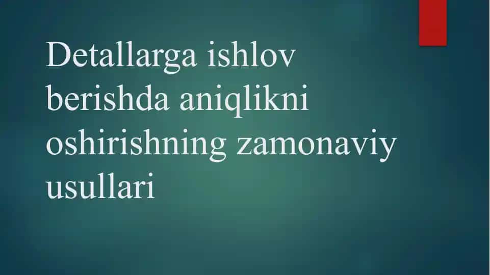 Detallarga ishlov berishda aniqlikni oshirishning zamonaviy usullari