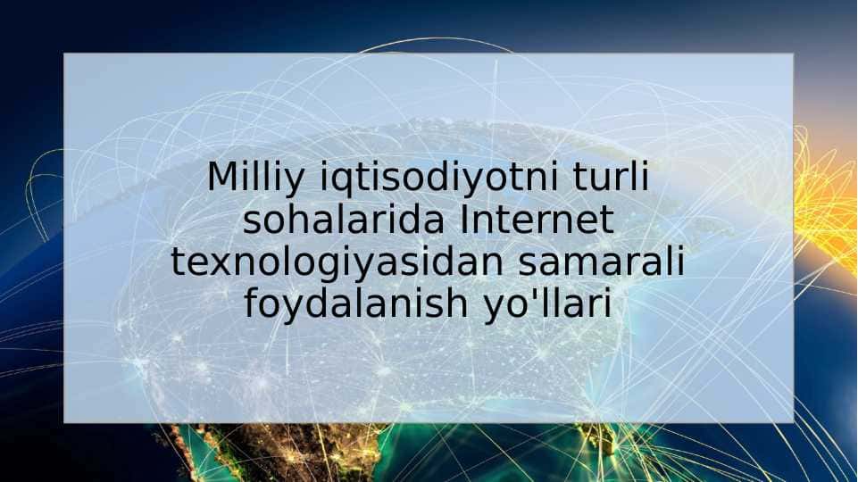 Milliy iqtisodiyotni turli sohalarida Internet texnologiyasidan samarali foydalanish yo'llari