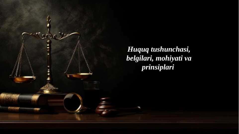 Huquq tushunchasi, belgilari, mohiyati va prinsiplari