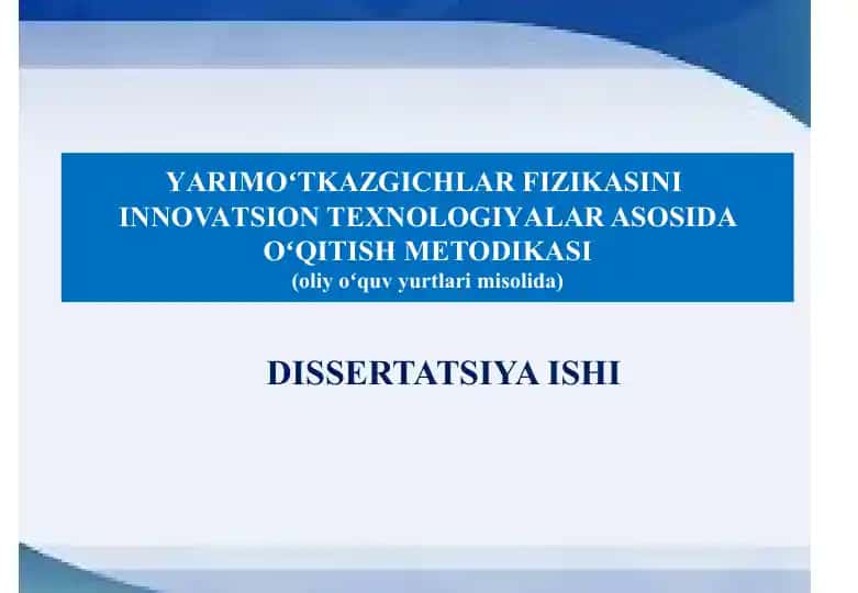 YARIMOʻTKAZGICHLAR FIZIKASINIINNOVATSION TEXNOLOGIYALAR ASOSIDA OʻQITISHMETODIKASI (oliy oʻquv yurtlari misolida) DISSERTATSIYA ISHI