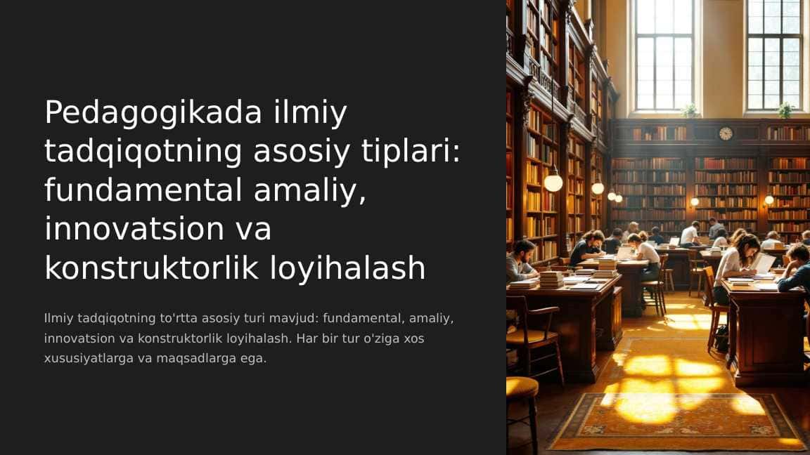 Pedagogikada ilmiy tadqiqotning asosiy tiplari. Fundamental amaliy, innovatsion va konstruktorlik loyihalash