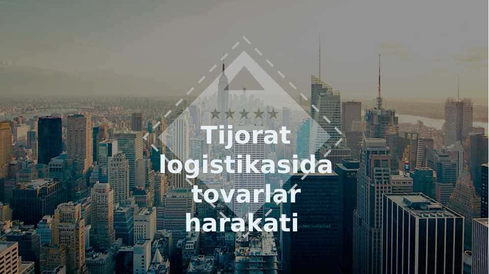 Tijorat logistikasida tovarlar harakati