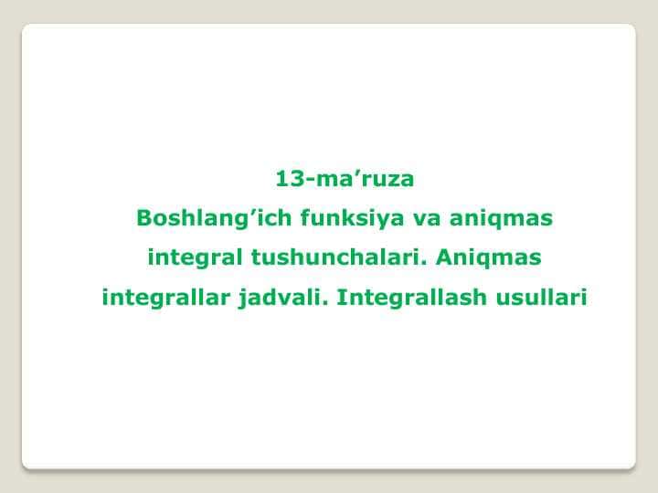 Boshlang’ich funksiya va aniqmas integral tushunchalari. Aniqmas integrallar jadvali. Integrallash usullari