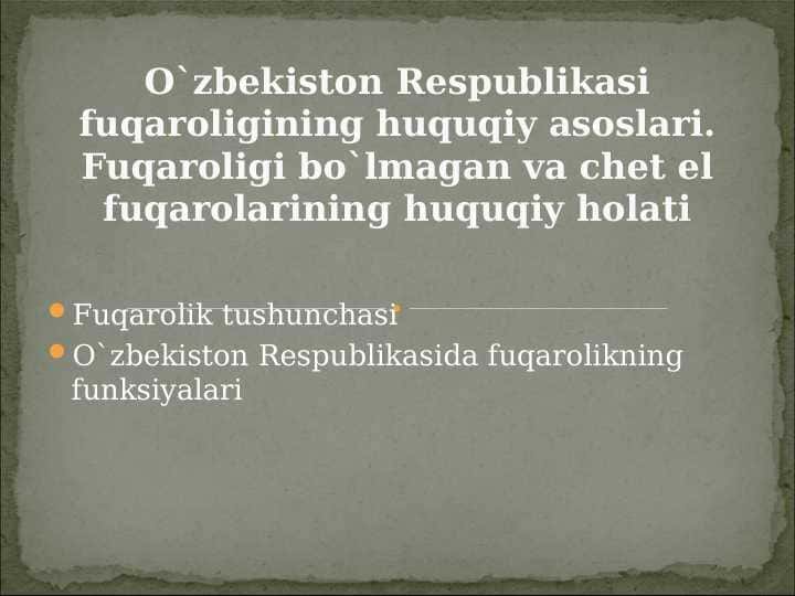O`zbekiston Respublikasi fuqaroligining huquqiy asoslari. Fuqaroligi bo`lmagan va chet el fuqarolarining huquqiy holati