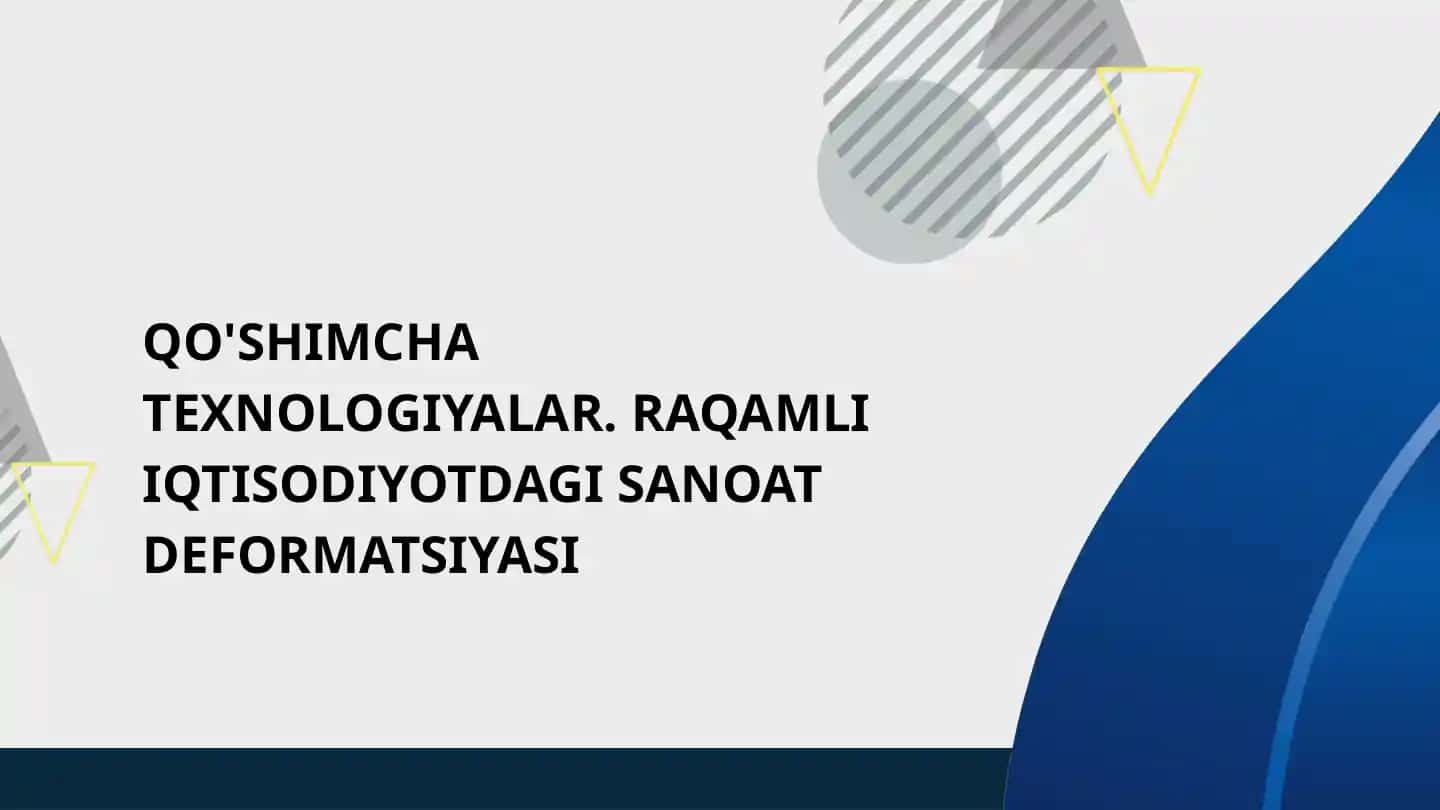 QO'SHIMCHA TEXNOLOGIYALAR. RAQAMLI IQTISODIYOTDAGI SANOAT DEFORMATSIYASI