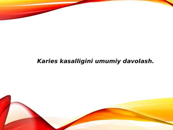 Karies kasalligini
umumiy davolash