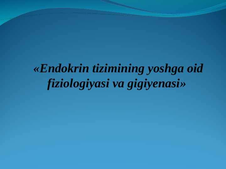 Endokrin tizimining yoshga oid fiziologiyasi va gigiyenasi