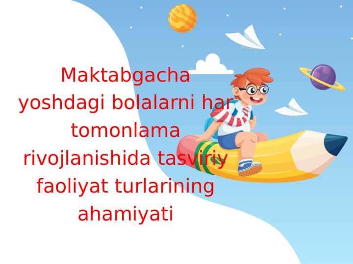 Maktabgacha yoshdagi bolalarni har tomonlama rivojlanishida tasviriy faoliyat turlarining ahamiyati