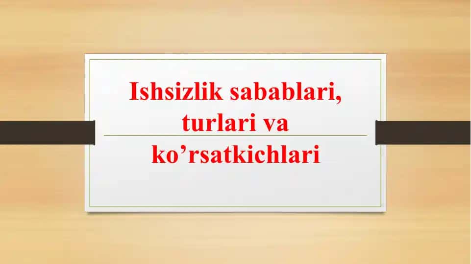 Ishsizlik sabablari, turlari va ko’rsatkichlari