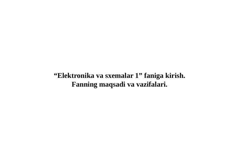 Elektronika va sxemalar 1” faniga kirish. Fanning maqsadi va vazifalari