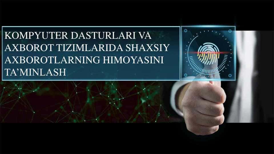 KOMPYUTER DASTURLARI VA AXBOROT TIZIMLARIDA SHAXSIY AXBOROTLARNING HIMOYASINI TA’MINLASH