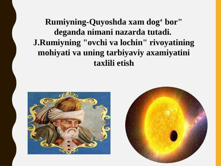 Rumiyning-Quyoshda xam dog‘ bor" deganda nimani nazarda tutadi. J.Rumiyning "ovchi va lochin" rivoyatining mohiyati va uning tarbiyaviy axamiyatini taxlili etish