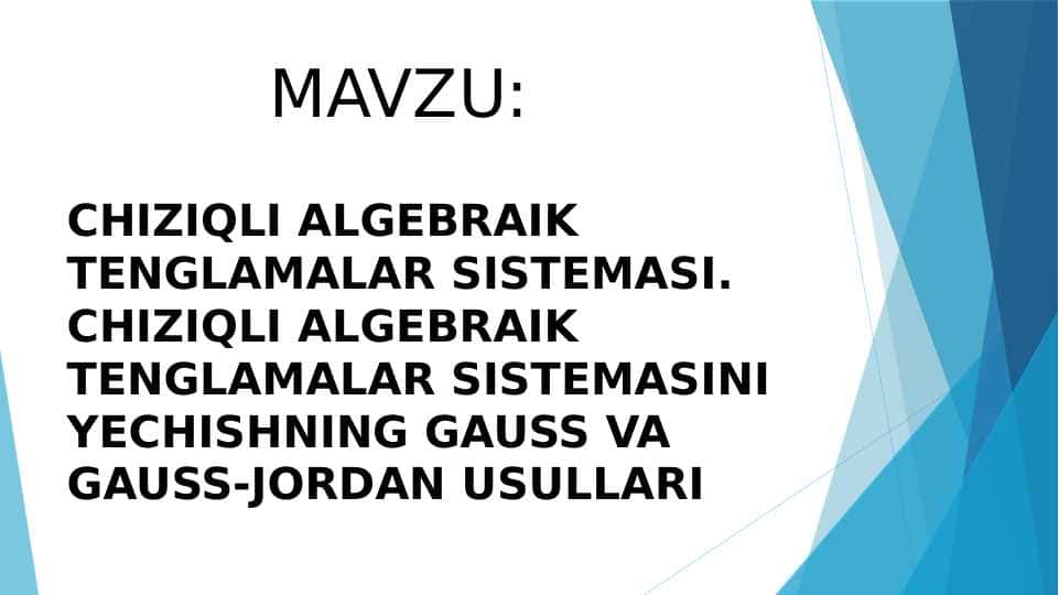 CHIZIQLI ALGEBRAIK TENGLAMALAR SISTEMASI. CHIZIQLI ALGEBRAIK TENGLAMALAR SISTEMASINI YECHISHNING GAUSS VA GAUSS-JORDAN USULLARI