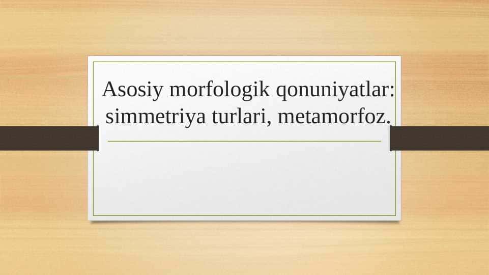Asosiy morfologik qonuniyatlar: simmetriya turlari, metamorfoz.