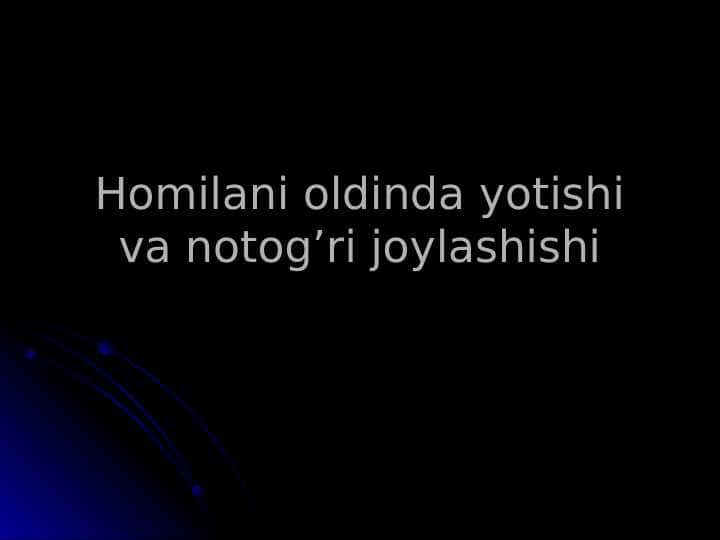 Homilani noto’g’ri joylashish-bunda homila bachadon o’qiga nisba