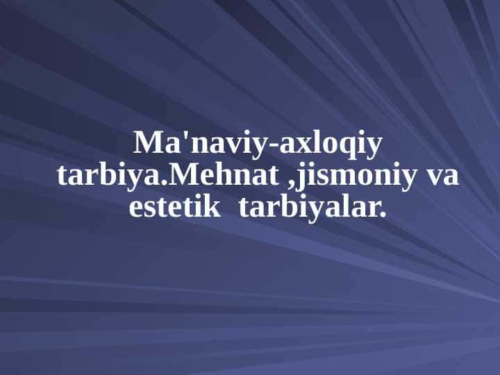 Ma'naviy-axloqiy tarbiya.Mehnat ,jismoniy va estetik tarbiyalar