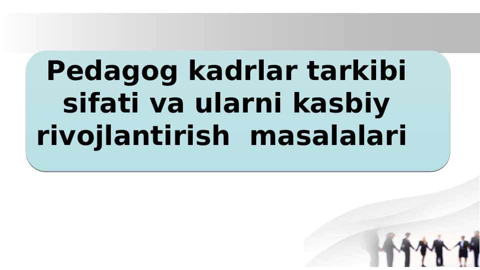 Pedagogik kadrlar sifati tarkibi va ularni rivojlantirish masalalari
