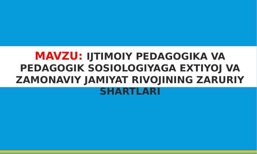 IJTIMOIY PEDAGOGIKA VA PEDAGOGIK SOSIOLOGIYAGA EXTIYOJ VA ZAMONAVIY JAMIYAT RIVOJINING ZARURIY SHARTLARI