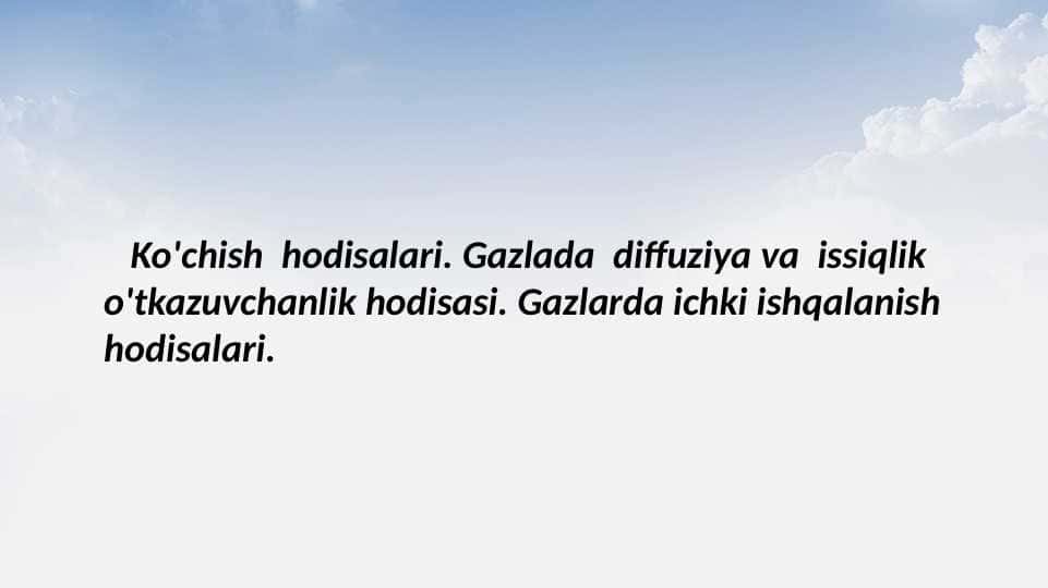 Ko'chish hodisalari. Gazlada diffuziya va issiqlik o'tkazuvchanlik hodisasi. Gazlarda ichki ishqalanish hodisalari.